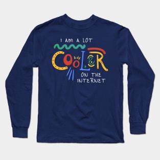 I Am A Lot Cooler On The Internet Long Sleeve T-Shirt